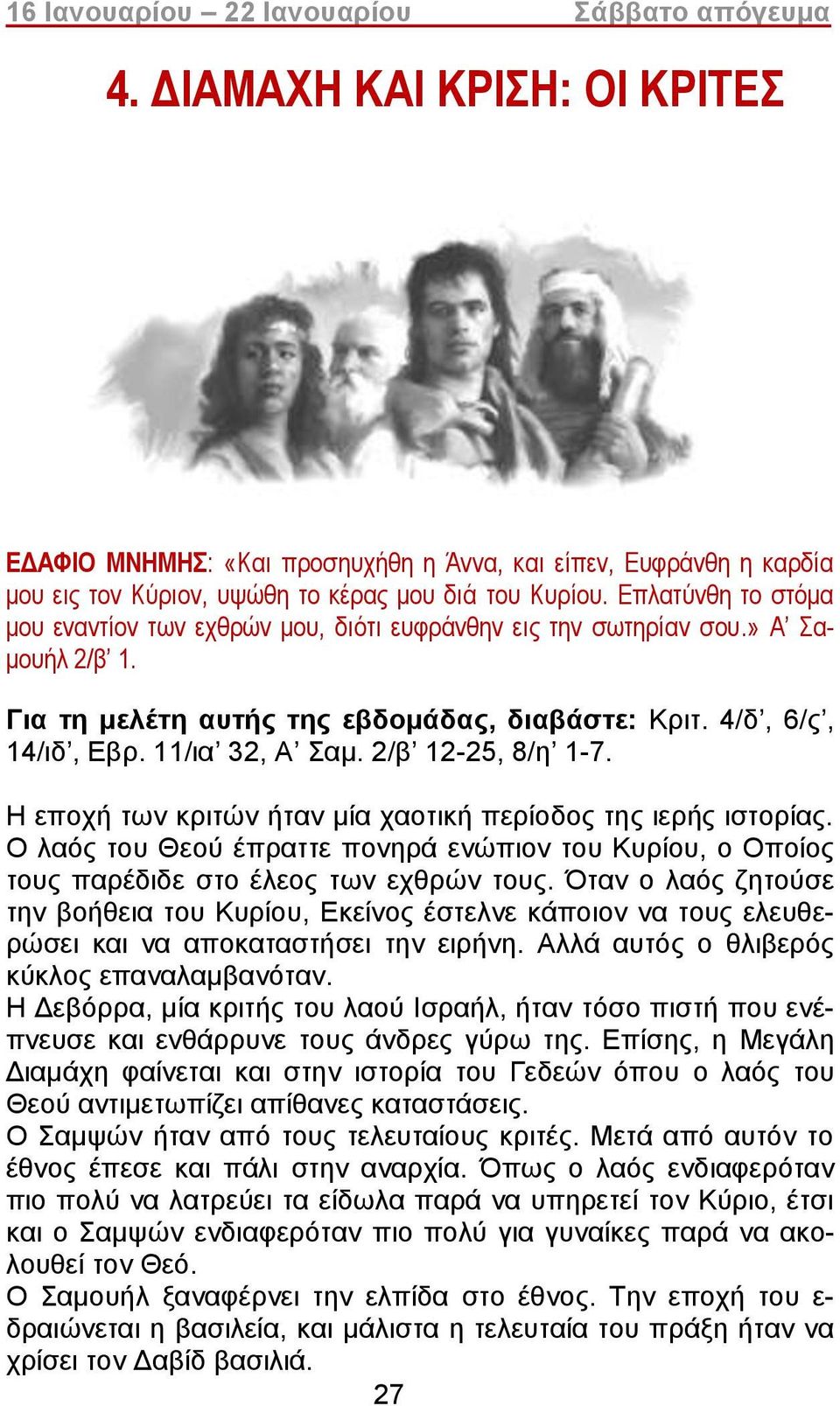 2/β 12-25, 8/η 1-7. Η εποχή των κριτών ήταν μία χαοτική περίοδος της ιερής ιστορίας. Ο λαός του Θεού έπραττε πονηρά ενώπιον του Κυρίου, ο Οποίος τους παρέδιδε στο έλεος των εχθρών τους.