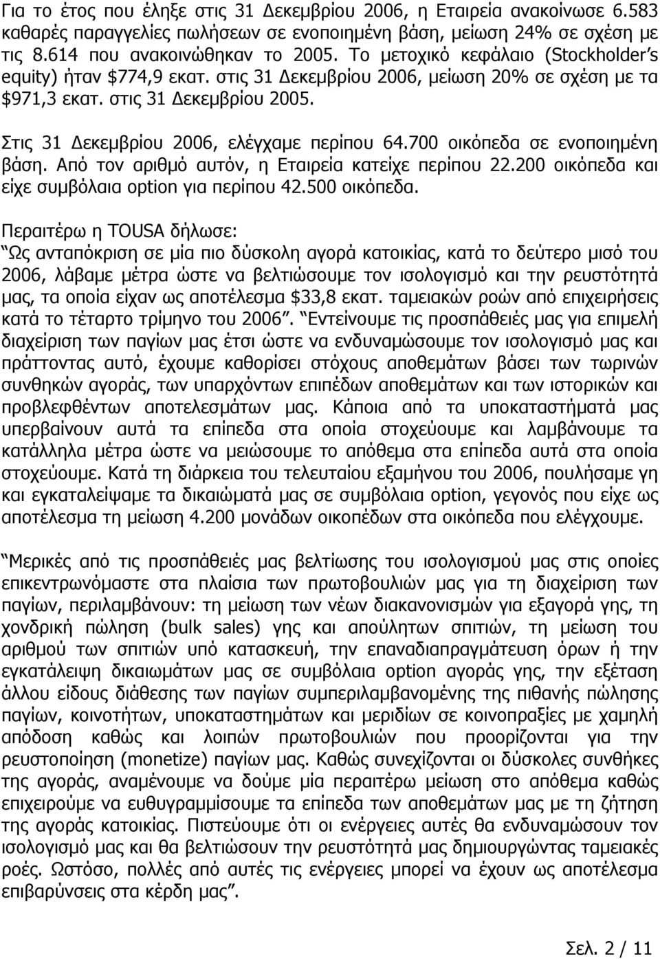 700 οικόπεδα σε ενοποιημένη βάση. Από τον αριθμό αυτόν, η Εταιρεία κατείχε περίπου 22.200 οικόπεδα και είχε συμβόλαια option για περίπου 42.500 οικόπεδα.