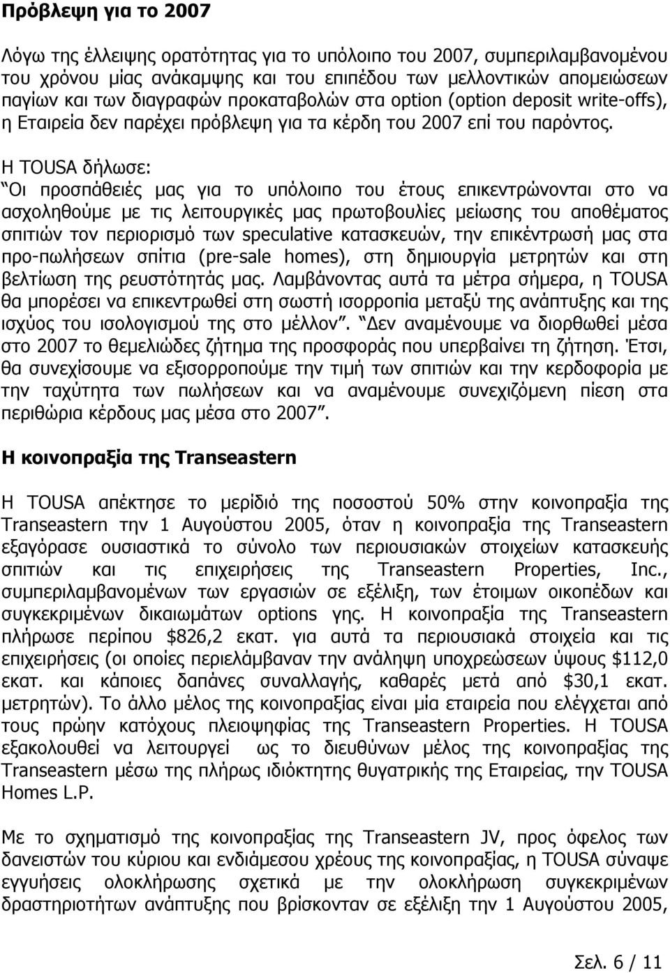 Η TOUSA δήλωσε: Οι προσπάθειές μας για το υπόλοιπο του έτους επικεντρώνονται στο να ασχοληθούμε με τις λειτουργικές μας πρωτοβουλίες μείωσης του αποθέματος σπιτιών τον περιορισμό των speculative