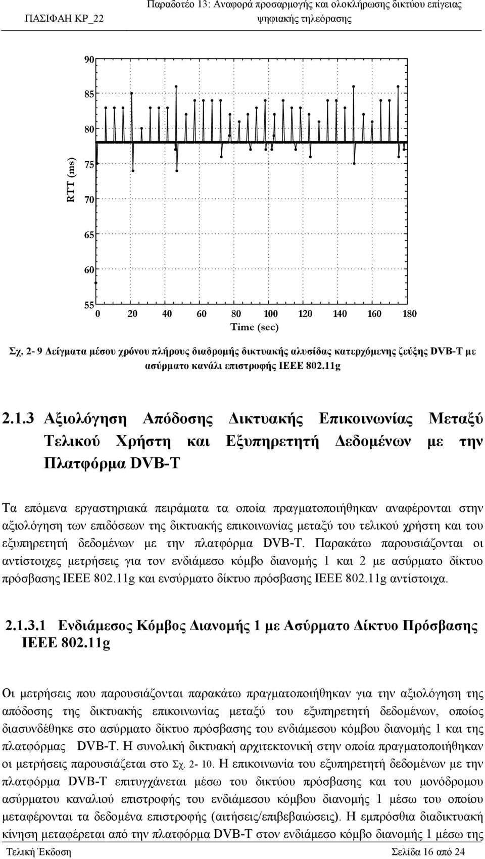 3 Αξιολόγηση Απόδοσης ικτυακής Επικοινωνίας Μεταξύ Τελικού Χρήστη και Εξυπηρετητή εδοµένων µε την Πλατφόρµα DVB-T Τα επόµενα εργαστηριακά πειράµατα τα οποία πραγµατοποιήθηκαν αναφέρονται στην