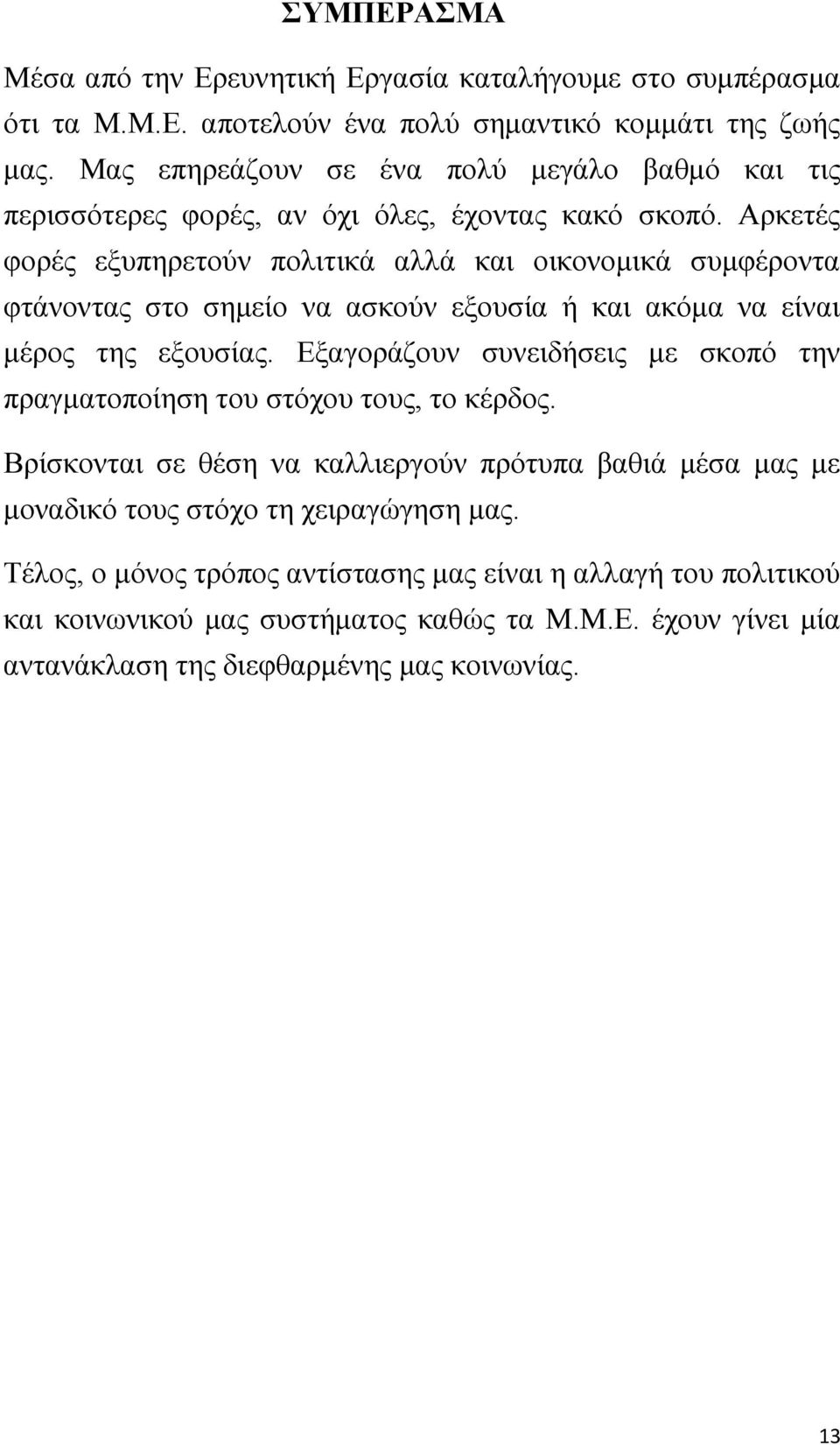 Αξθεηέο θνξέο εμππεξεηνχλ πνιηηηθά αιιά θαη νηθνλνκηθά ζπκθέξνληα θηάλνληαο ζην ζεκείν λα αζθνχλ εμνπζία ή θαη αθφκα λα είλαη κέξνο ηεο εμνπζίαο.