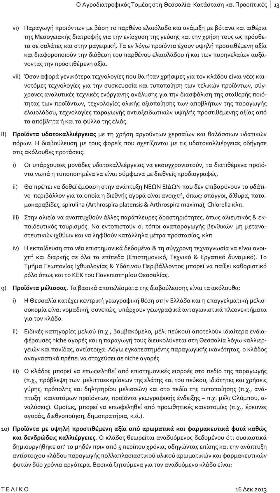 Τα εν λόγω προϊόντα έχουν υψηλή προστιθέμενη αξία και διαφοροποιούν την διάθεση του παρθένου ελαιολάδου ή και των πυρηνελαίων αυξάνοντας την προστιθέμενη αξία.