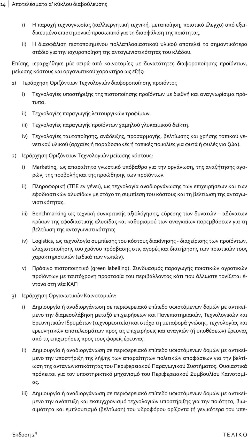 Επίσης, ιεραρχήθηκε μία σειρά από καινοτομίες με δυνατότητες διαφοροποίησης προϊόντων, μείωσης κόστους και οργανωτικού χαρακτήρα ως εξής: 1) Ιεράρχηση Οριζόντιων Τεχνολογιών διαφοροποίησης προϊόντος