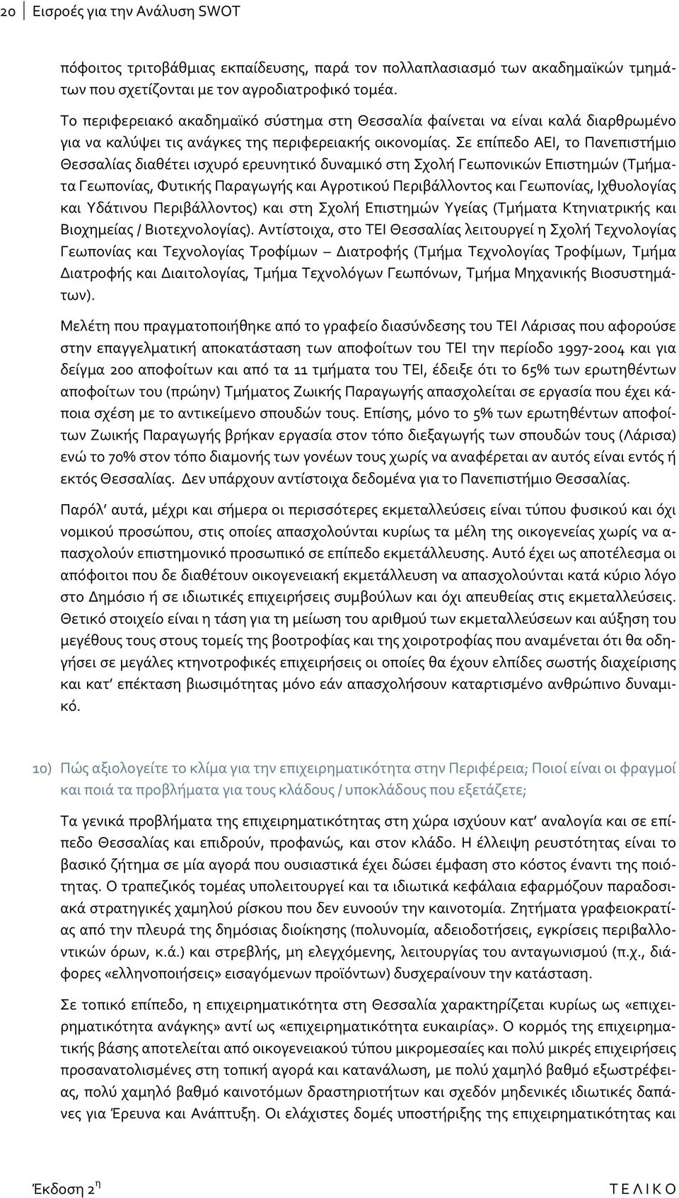 Σε επίπεδο ΑΕΙ, το Πανεπιστήμιο Θεσσαλίας διαθέτει ισχυρό ερευνητικό δυναμικό στη Σχολή Γεωπονικών Επιστημών (Τμήματα Γεωπονίας, Φυτικής Παραγωγής και Αγροτικού Περιβάλλοντος και Γεωπονίας,