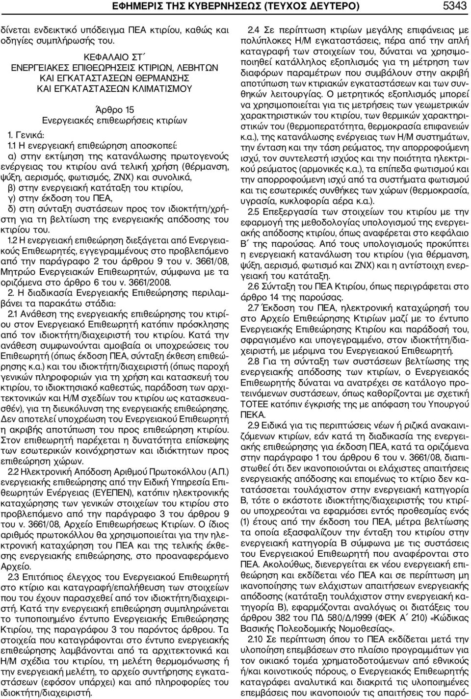 1 Η ενεργειακή επιθεώρηση αποσκοπεί: α) στην εκτίμηση της κατανάλωσης πρωτογενούς ενέργειας του κτιρίου ανά τελική χρήση (θέρμανση, ψύξη, αερισμός, φωτισμός, ΖΝΧ) και συνολικά, β) στην ενεργειακή