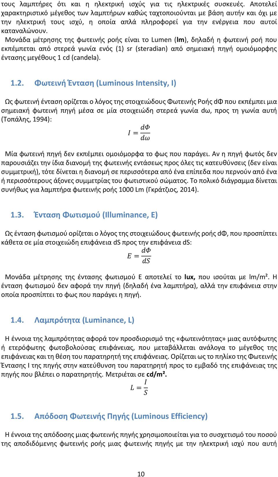 Μονάδα μέτρησης της φωτεινής ροής είναι το Lumen (lm), δηλαδή η φωτεινή ροή που εκπέμπεται από στερεά γωνία ενός (1) sr (steradian) από σημειακή πηγή ομοιόμορφης έντασης μεγέθους 1 cd (candela). 1.2.