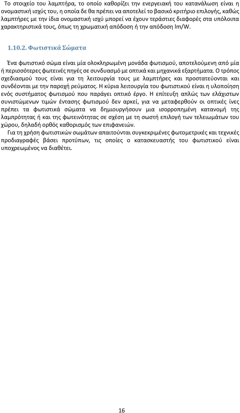 Φωτιστικά Σώματα Ένα φωτιστικό σώμα είναι μία ολοκληρωμένη μονάδα φωτισμού, αποτελούμενη από μία ή περισσότερες φωτεινές πηγές σε συνδυασμό με οπτικά και μηχανικά εξαρτήματα.