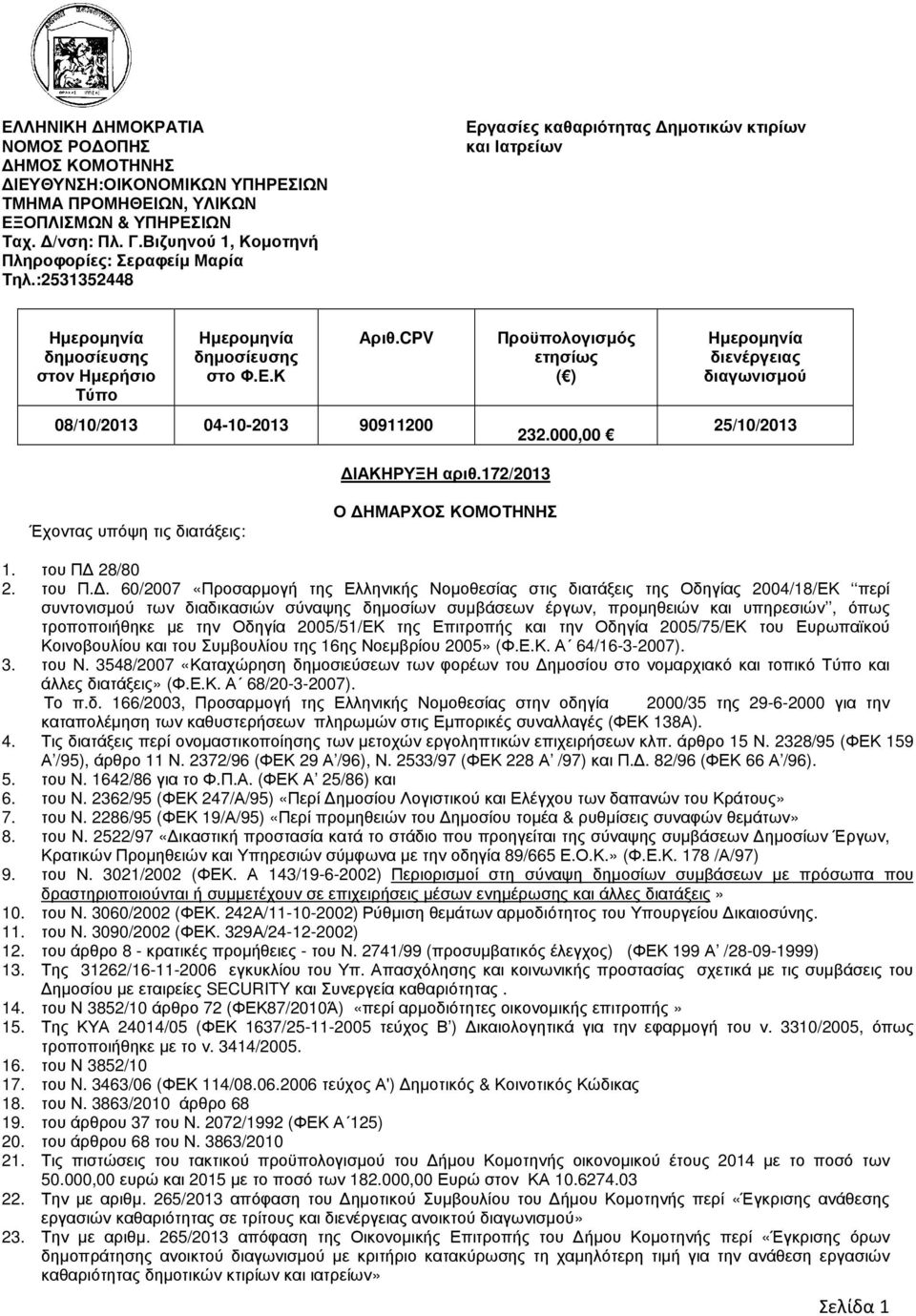 CPV 08/10/2013 04-10-2013 90911200 Προϋπολογισµός ετησίως ( ) 232.000,00 Ηµεροµηνία διενέργειας διαγωνισµού 25/10/2013 ΙΑΚΗΡΥΞΗ αριθ.172/2013 Έχοντας υπόψη τις διατάξεις: Ο ΗΜΑΡΧΟΣ ΚΟΜΟΤΗΝΗΣ 1.