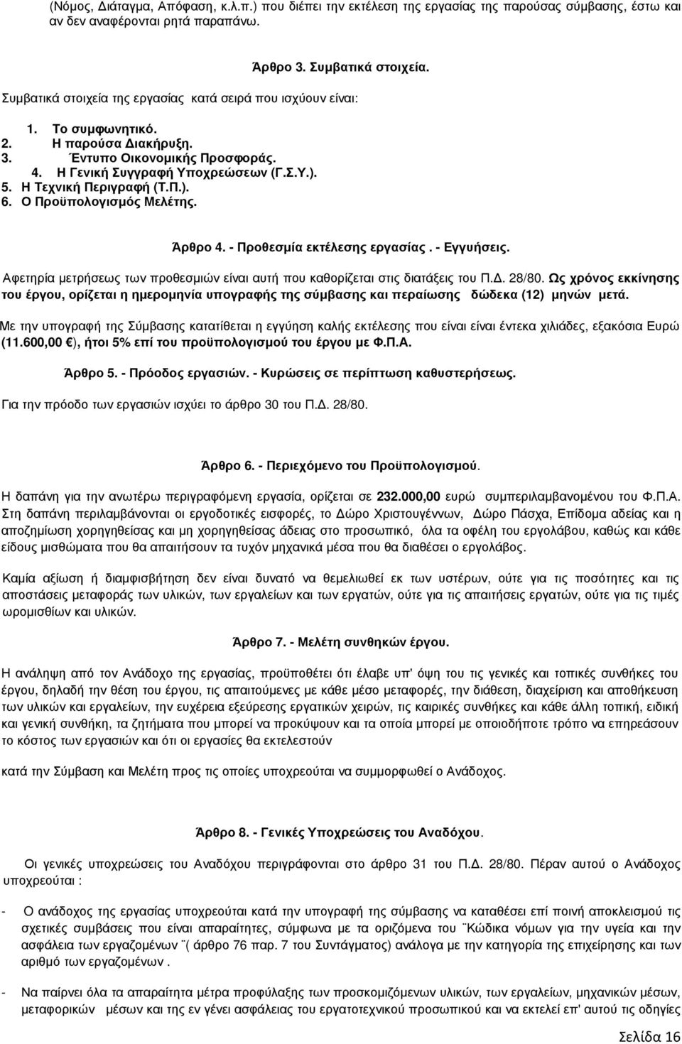 Η Τεχνική Περιγραφή (Τ.Π.). 6. Ο Προϋπολογισµός Μελέτης. Άρθρο 4. - Προθεσµία εκτέλεσης εργασίας. - Εγγυήσεις. Αφετηρία µετρήσεως των προθεσµιών είναι αυτή που καθορίζεται στις διατάξεις του Π.. 28/80.