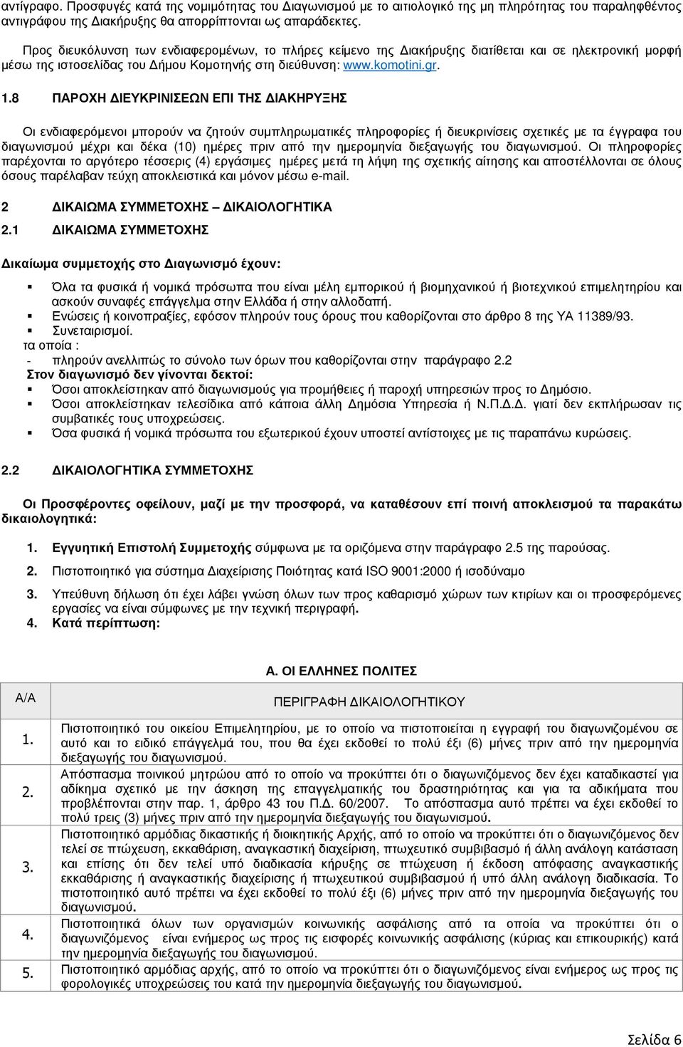 8 ΠΑΡΟΧΗ ΙΕΥΚΡΙΝΙΣΕΩΝ ΕΠΙ ΤΗΣ ΙΑΚΗΡΥΞΗΣ Οι ενδιαφερόµενοι µπορούν να ζητούν συµπληρωµατικές πληροφορίες ή διευκρινίσεις σχετικές µε τα έγγραφα του διαγωνισµού µέχρι και δέκα (10) ηµέρες πριν από την
