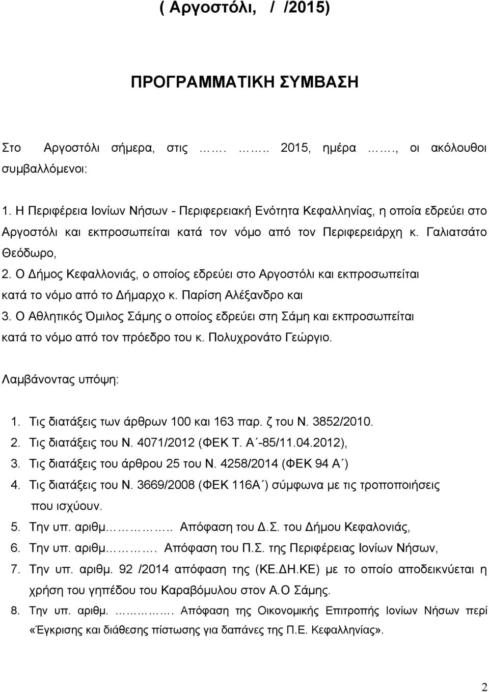 Ο Δήμος Κεφαλλονιάς, ο οποίος εδρεύει στο Αργοστόλι και εκπροσωπείται κατά το νόμο από το Δήμαρχο κ. Παρίση Αλέξανδρο και 3.