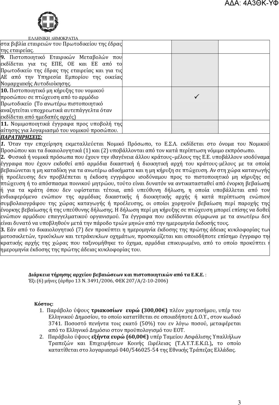 Πιστοποιητικό μη κήρυξης του νομικού προσώπου σε πτώχευση από το αρμόδιο Πρωτοδικείο (Το ανωτέρω πιστοποιητικό αναζητείται υποχρεωτικά αυτεπάγγελτα όταν εκδίδεται από ημεδαπές αρχές) 11.