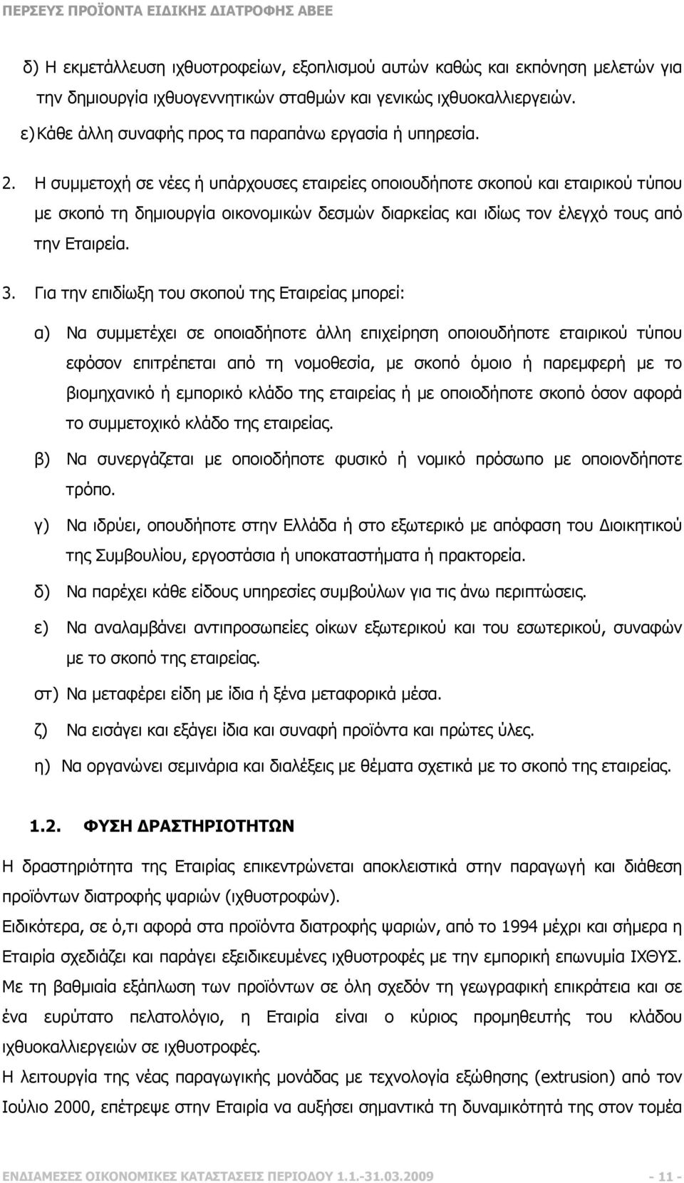 Η συµµετοχή σε νέες ή υπάρχουσες εταιρείες οποιουδήποτε σκοπού και εταιρικού τύπου µε σκοπό τη δηµιουργία οικονοµικών δεσµών διαρκείας και ιδίως τον έλεγχό τους από την Εταιρεία. 3.