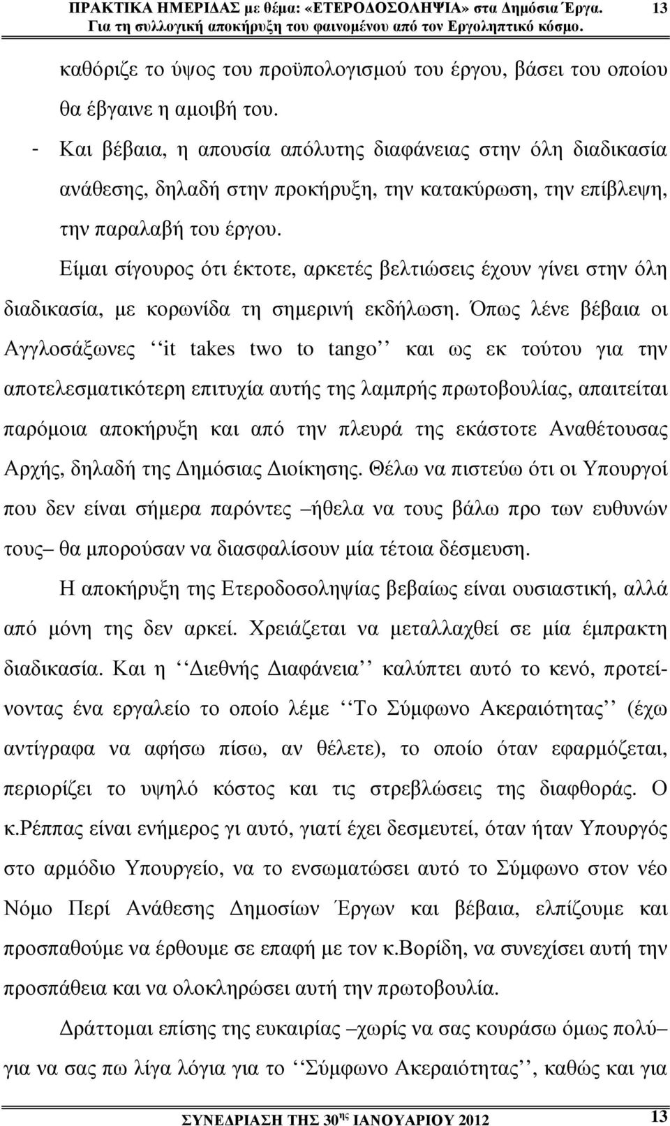 - Και βέβαια, η απουσία απόλυτης διαφάνειας στην όλη διαδικασία ανάθεσης, δηλαδή στην προκήρυξη, την κατακύρωση, την επίβλεψη, την παραλαβή του έργου.