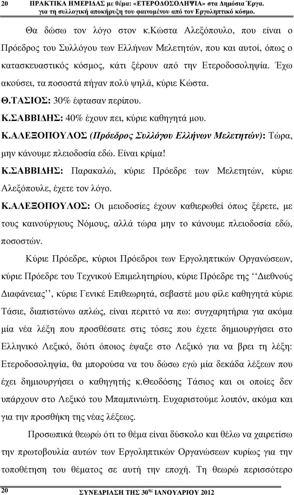 Έχω ακούσει, τα ποσοστά πήγαν πολύ ψηλά, κύριε Κώστα. Θ.ΤΑΣΙΟΣ: 30% έφτασαν περίπου. Κ.ΣΑΒΒΙ ΗΣ: 40% έχουν πει, κύριε καθηγητά µου. Κ.ΑΛΕΞΟΠΟΥΛΟΣ (Πρόεδρος Συλλόγου Ελλήνων Μελετητών): Τώρα, µην κάνουµε πλειοδοσία εδώ.