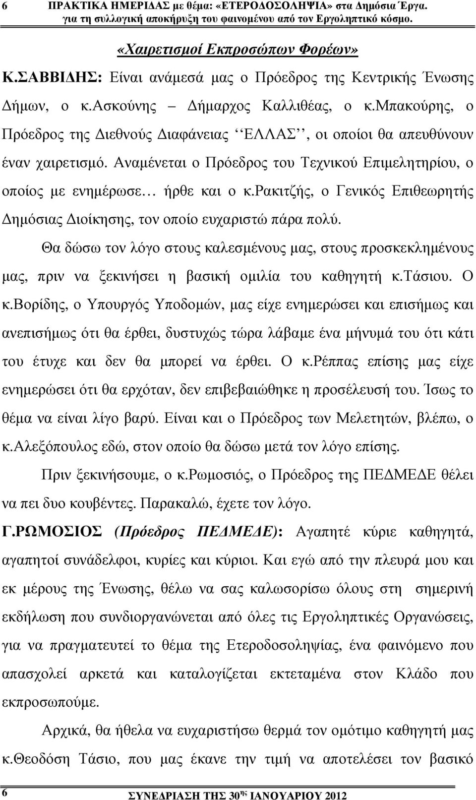 Αναµένεται ο Πρόεδρος του Τεχνικού Επιµελητηρίου, ο οποίος µε ενηµέρωσε ήρθε και ο κ.ρακιτζής, ο Γενικός Επιθεωρητής ηµόσιας ιοίκησης, τον οποίο ευχαριστώ πάρα πολύ.