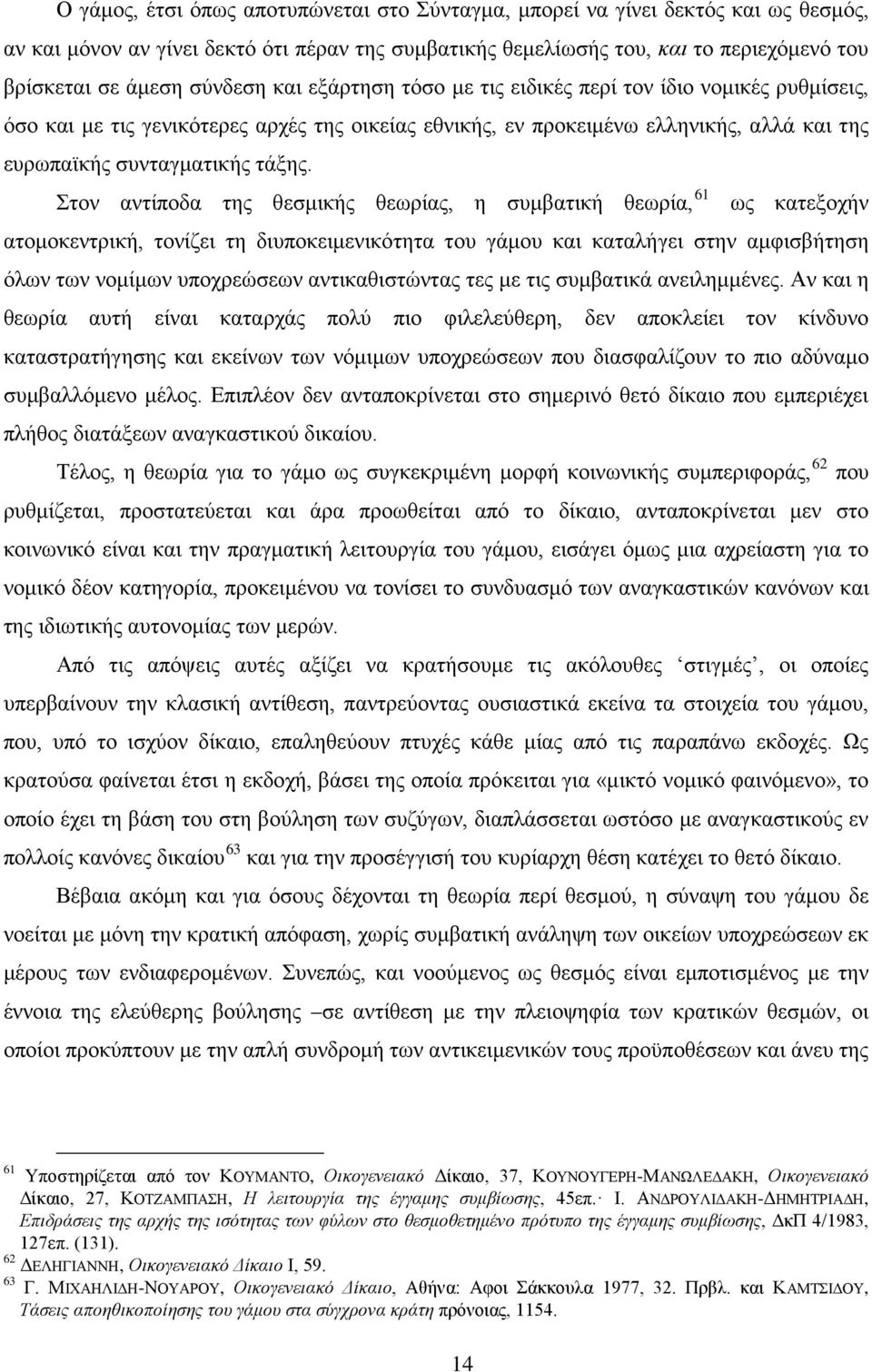 Στον αντίποδα της θεσμικής θεωρίας, η συμβατική θεωρία, 61 ως κατεξοχήν ατομοκεντρική, τονίζει τη διυποκειμενικότητα του γάμου και καταλήγει στην αμφισβήτηση όλων των νομίμων υποχρεώσεων