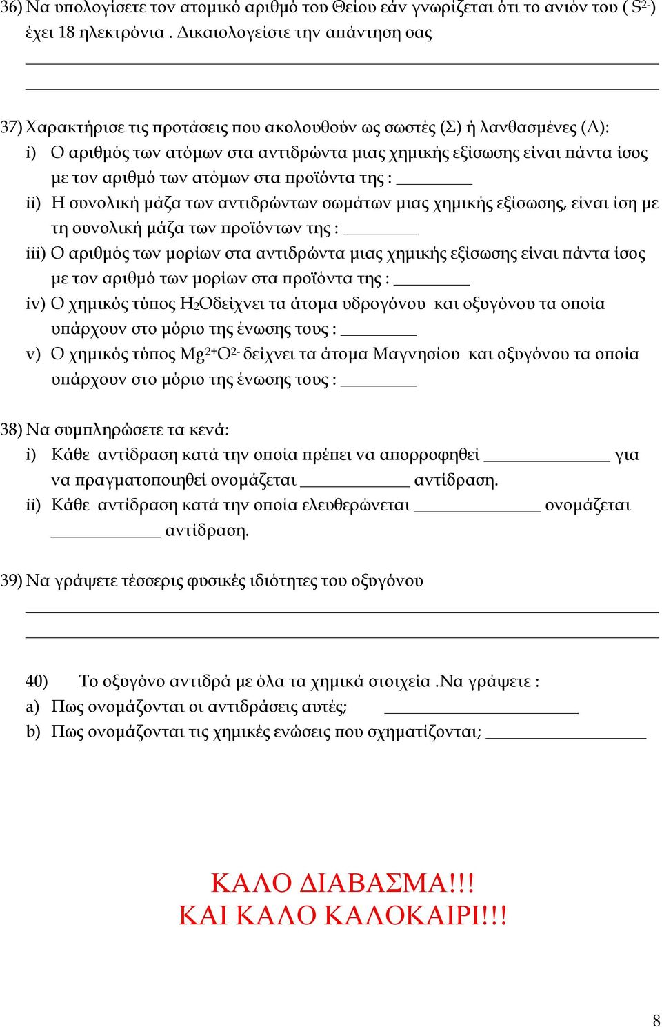 αριθμό των ατόμων στα προϊόντα της : ii) Η συνολική μάζα των αντιδρώντων σωμάτων μιας χημικής εξίσωσης, είναι ίση με τη συνολική μάζα των προϊόντων της : iii) Ο αριθμός των μορίων στα αντιδρώντα μιας