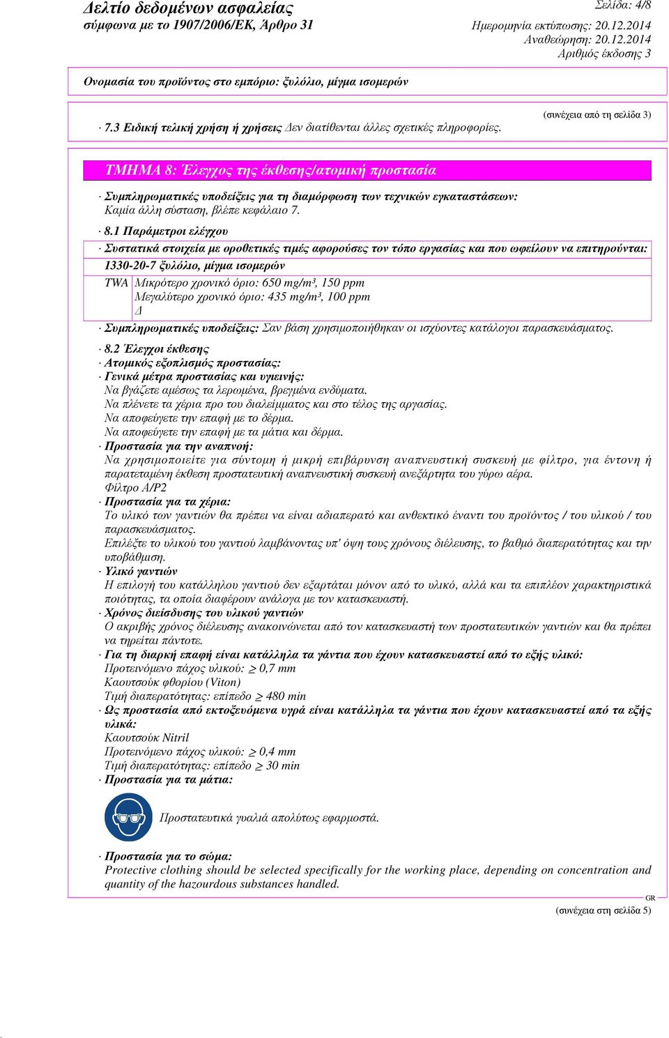 Έλεγχος της έκθεσης/ατοµική προστασία Συµπληρωµατικές υποδείξεις για τη διαµόρφωση των τεχνικών εγκαταστάσεων: Καµία άλλη σύσταση, βλέπε κεφάλαιο 7. 8.