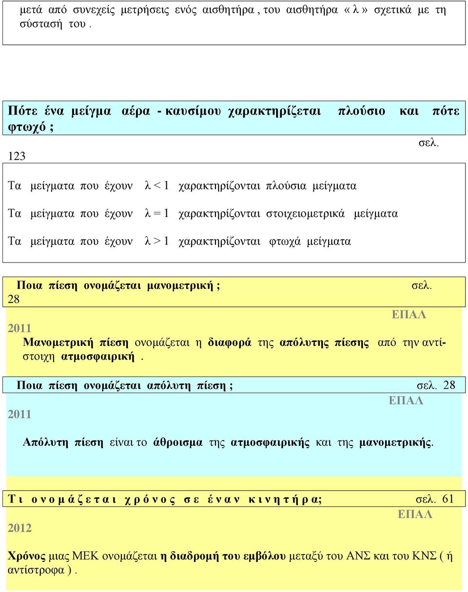 πίεση ονομάζεται μανομετρική ; σελ. 28 ΕΠΑΛ 2011 Μανομετρική πίεση ονομάζεται η διαφορά της απόλυτης πίεσης από την αντίστοιχη ατμοσφαιρική. Ποια πίεση ονομάζεται απόλυτη πίεση ; σελ.