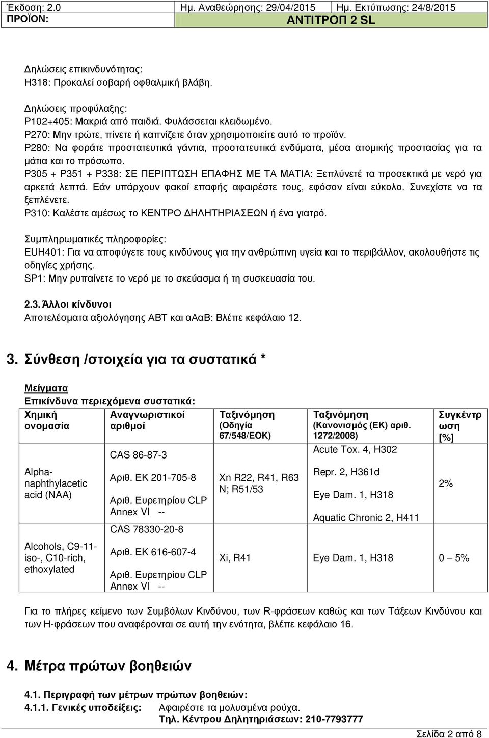 P305 + P351 + P338: ΣΕ ΠΕΡΙΠΤΩΣΗ ΕΠΑΦΗΣ ΜΕ ΤΑ ΜΑΤΙΑ: Ξεπλύνετέ τα προσεκτικά με νερό για αρκετά λεπτά. Εάν υπάρχουν φακοί επαφής αφαιρέστε τους, εφόσον είναι εύκολο. Συνεχίστε να τα ξεπλένετε.