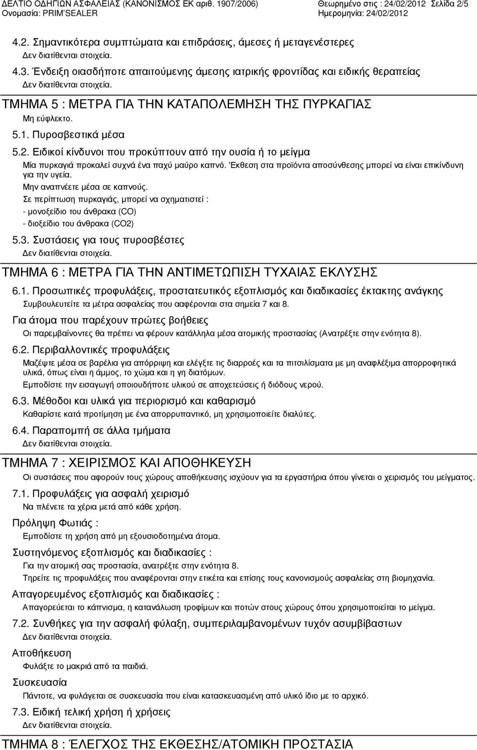 Ειδικοί κίνδυνοι που προκύπτουν από την ουσία ή το µείγµα Μία πυρκαγιά προκαλεί συχνά ένα παχύ µαύρο καπνό. 'Εκθεση στα προϊόντα αποσύνθεσης µπορεί να είναι επικίνδυνη για την υγεία.