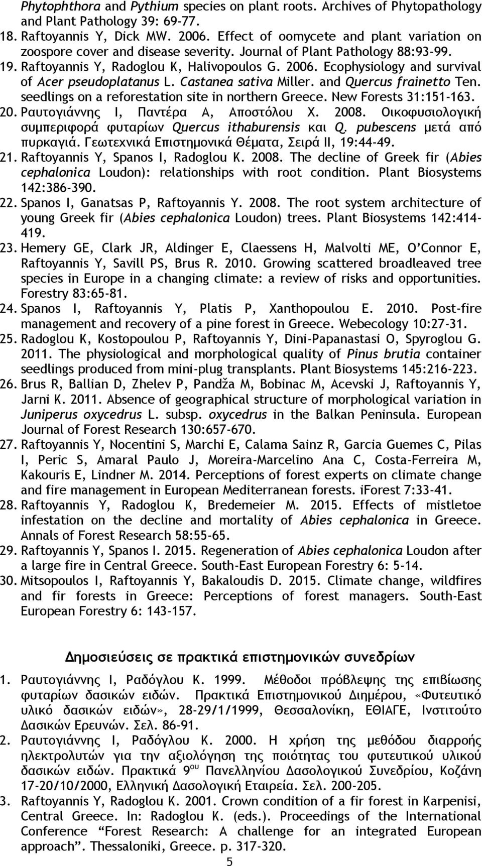 Ecophysiology and survival of Acer pseudoplatanus L. Castanea sativa Miller. and Quercus frainetto Ten. seedlings on a reforestation site in northern Greece. New Forests 31:151-163. 20.