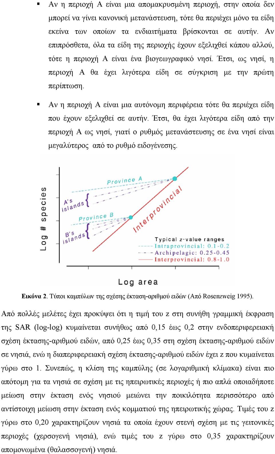 Έτσι, ως νησί, η περιοχή Α θα έχει λιγότερα είδη σε σύγκριση µε την πρώτη περίπτωση. Αν η περιοχή Α είναι µια αυτόνοµη περιφέρεια τότε θα περιέχει είδη που έχουν εξελιχθεί σε αυτήν.
