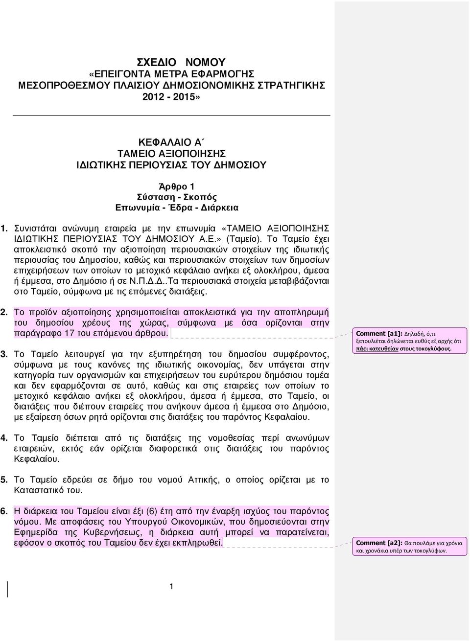 Το Ταµείο έχει αποκλειστικό σκοπό την αξιοποίηση περιουσιακών στοιχείων της ιδιωτικής περιουσίας του ηµοσίου, καθώς και περιουσιακών στοιχείων των δηµοσίων επιχειρήσεων των οποίων το µετοχικό