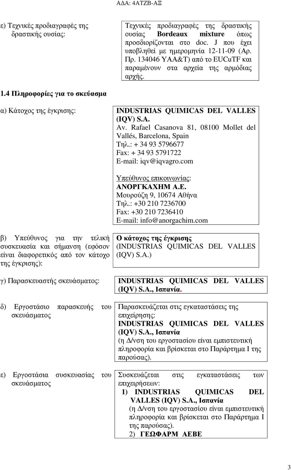 Rafael Casanova 81, 08100 Mollet del Vallés, Barcelona, Spain Τηλ.: + 3 93 5796677 Fax: + 3 93 5791722 E-mail: iqv@iqvagro.com Υπεύθυνος επικοινωνίας: ΑΝΟΡΓΚΑΧΗΜ Α.Ε. Μουρούζη 9, 1067 Αθήνα Τηλ.