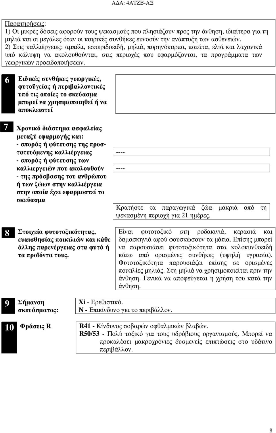 6 Ειδικές συνθήκες γεωργικές, φυτοϋγείας ή περιβαλλοντικές υπό τις οποίες το σκεύασµα µπορεί να χρησιµοποιηθεί ή να αποκλειστεί 7 Χρονικό διάστηµα ασφαλείας µεταξύ εφαρµογής και: - σποράς ή φύτευσης