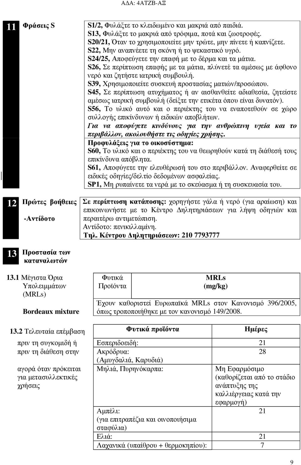 S26, Σε περίπτωση επαφής µε τα µάτια, πλύνετέ τα αµέσως µε άφθονο νερό και ζητήστε ιατρική συµβουλή. S39, Χρησιµοποιείτε συσκευή προστασίας µατιών/προσώπου.