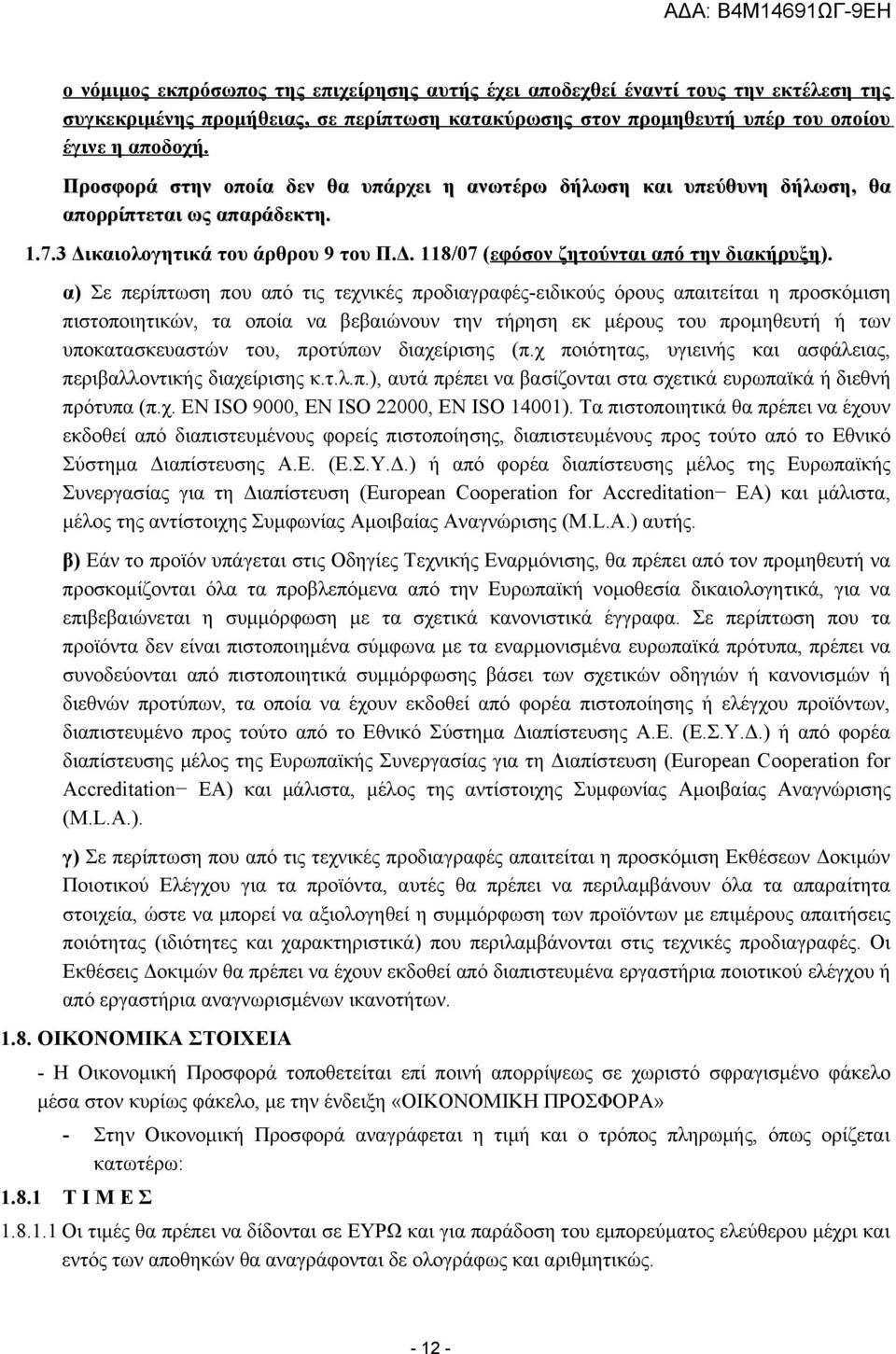 α) Σε περίπτωση που από τις τεχνικές προδιαγραφές-ειδικούς όρους απαιτείται η προσκόμιση πιστοποιητικών, τα οποία να βεβαιώνουν την τήρηση εκ μέρους του προμηθευτή ή των υποκατασκευαστών του,