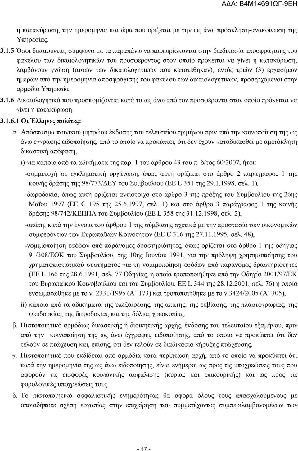 (αυτών των δικαιολογητικών που κατατέθηκαν), εντός τριών (3) εργασίμων ημερών από την ημερομηνία αποσφράγισης του φακέλου των δικαιολογητικών, προσερχόμενοι στην αρμόδια Υπηρεσία. 3.1.