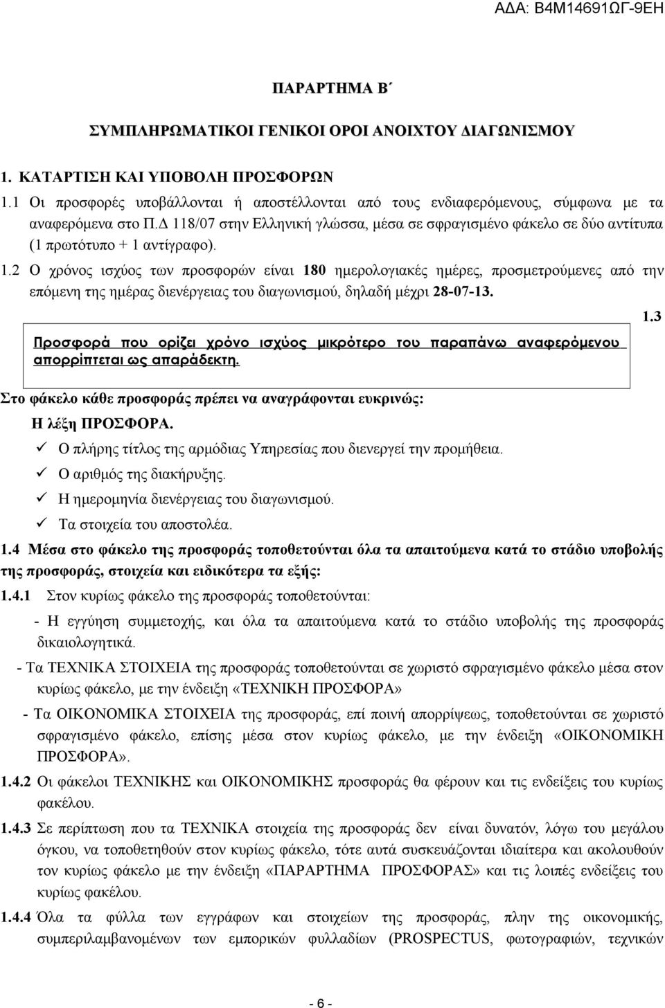 Δ 118/07 στην Ελληνική γλώσσα, μέσα σε σφραγισμένο φάκελο σε δύο αντίτυπα (1 πρωτότυπο + 1 αντίγραφο). 1.2 Ο χρόνος ισχύος των προσφορών είναι 180 ημερολογιακές ημέρες, προσμετρούμενες από την επόμενη της ημέρας διενέργειας του διαγωνισμού, δηλαδή μέχρι 28-07-13.