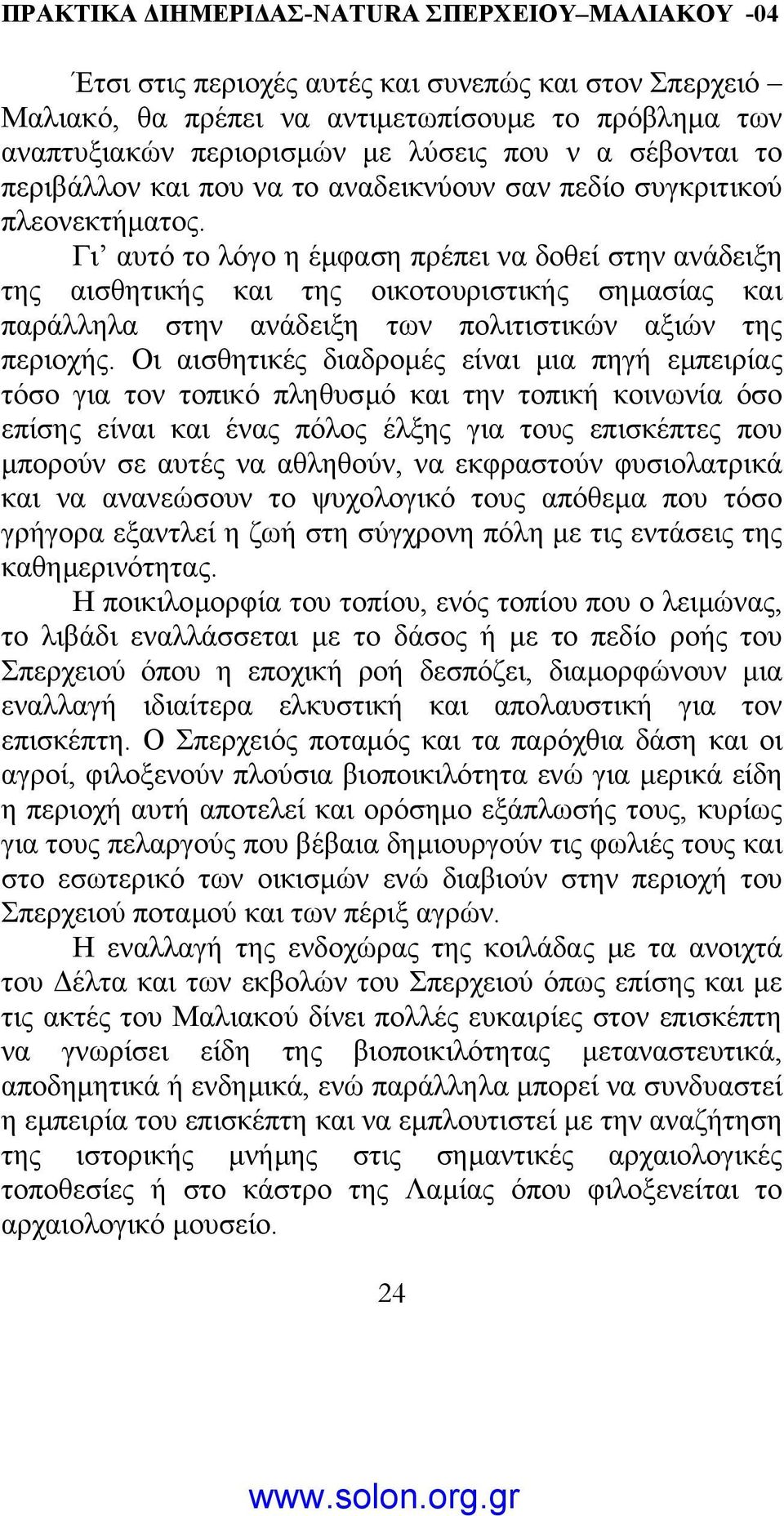 Γι αυτό το λόγο η έµφαση πρέπει να δοθεί στην ανάδειξη της αισθητικής και της οικοτουριστικής σηµασίας και παράλληλα στην ανάδειξη των πολιτιστικών αξιών της περιοχής.