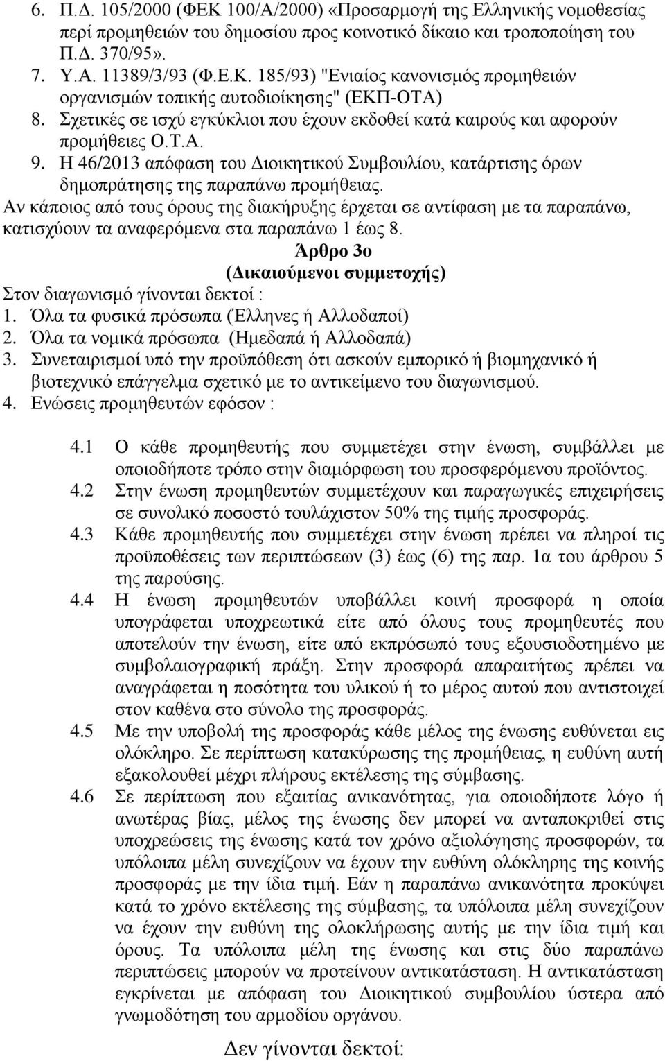 Αν κάποιος από τους όρους της διακήρυξης έρχεται σε αντίφαση με τα παραπάνω, κατισχύουν τα αναφερόμενα στα παραπάνω 1 έως 8. Άρθρο 3o (Δικαιούμενοι συμμετοχής) Στον διαγωνισμό γίνονται δεκτοί : 1.