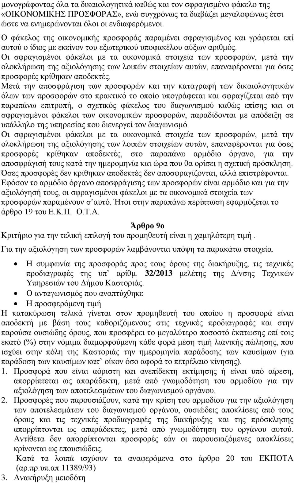 Οι σφραγισμένοι φάκελοι με τα οικονομικά στοιχεία των προσφορών, μετά την ολοκλήρωση της αξιολόγησης των λοιπών στοιχείων αυτών, επαναφέρονται για όσες προσφορές κρίθηκαν αποδεκτές.