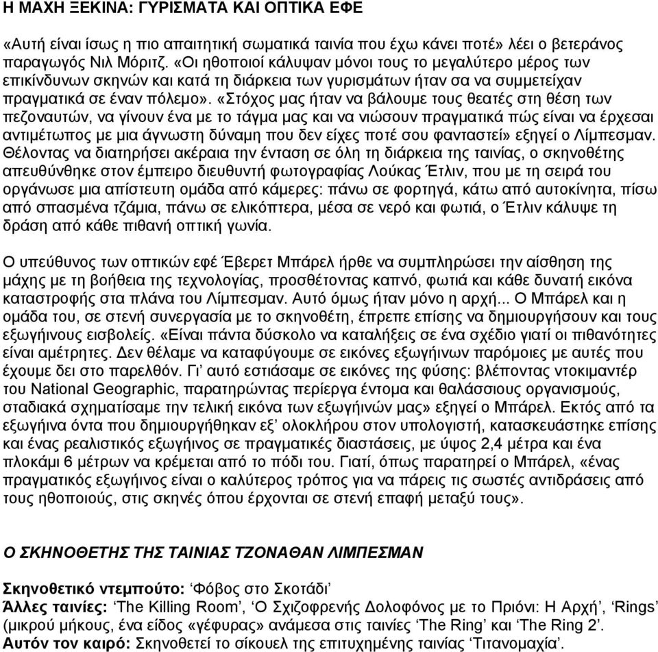 «Στόχος μας ήταν να βάλουμε τους θεατές στη θέση των πεζοναυτών, να γίνουν ένα με το τάγμα μας και να νιώσουν πραγματικά πώς είναι να έρχεσαι αντιμέτωπος με μια άγνωστη δύναμη που δεν είχες ποτέ σου