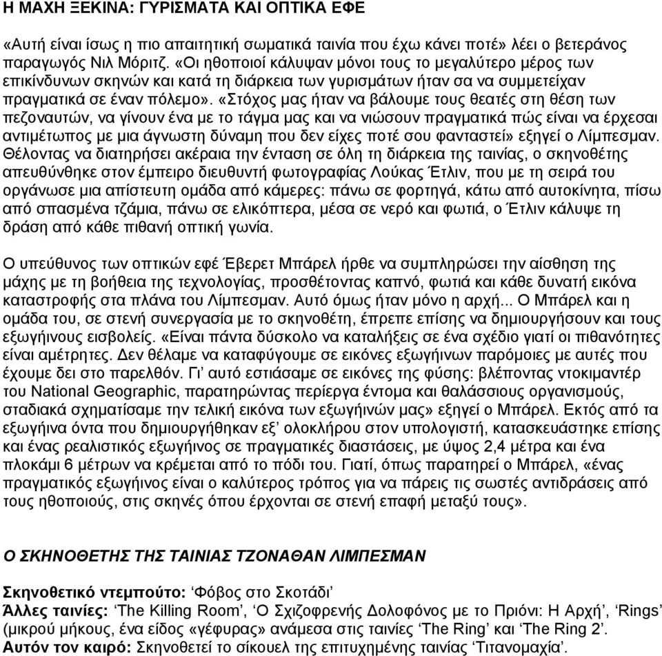 «Στόχος μας ήταν να βάλουμε τους θεατές στη θέση των πεζοναυτών, να γίνουν ένα με το τάγμα μας και να νιώσουν πραγματικά πώς είναι να έρχεσαι αντιμέτωπος με μια άγνωστη δύναμη που δεν είχες ποτέ σου