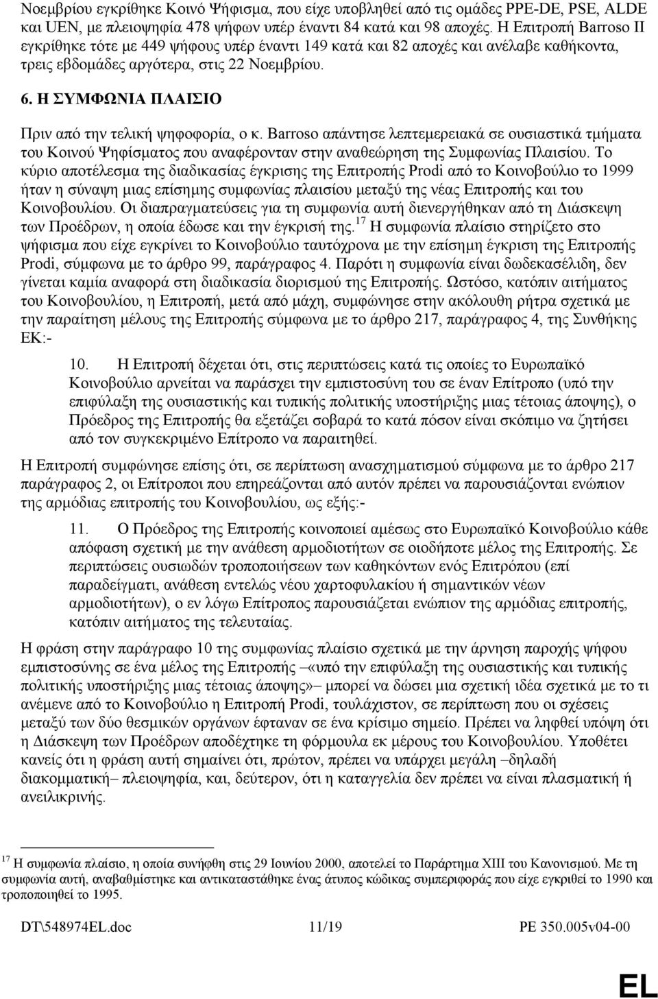 Η ΣΥΜΦΩΝΙΑ ΠΛΑΙΣΙΟ Πριν από την τελική ψηφοφορία, ο κ. Barroso απάντησε λεπτεµερειακά σε ουσιαστικά τµήµατα του Κοινού Ψηφίσµατος που αναφέρονταν στην αναθεώρηση της Συµφωνίας Πλαισίου.