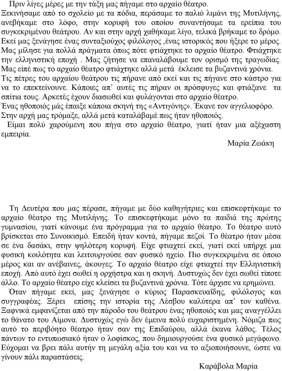 Αν και στην αρχή χαθήκαμε λίγο, τελικά βρήκαμε το δρόμο. Εκεί μας ξενάγησε ένας συνταξιούχος φιλόλογος,ένας ιστορικός που ήξερε το μέρος.