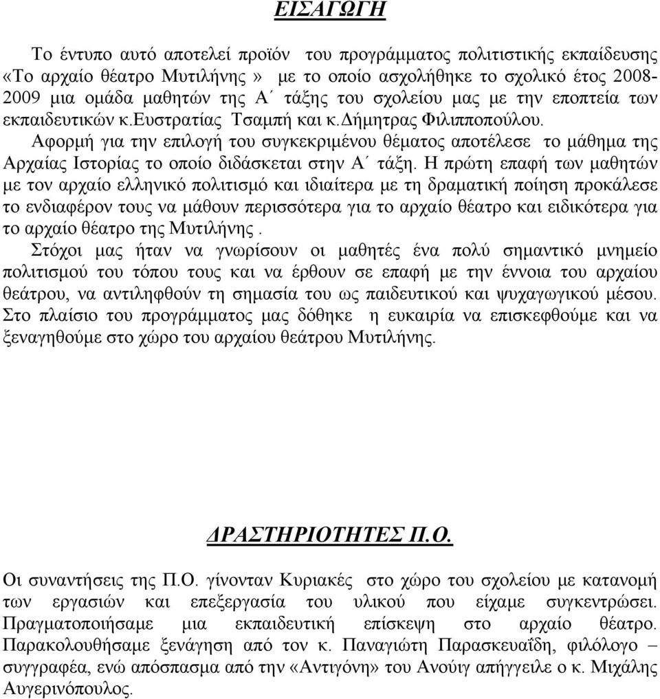 Αφορμή για την επιλογή του συγκεκριμένου θέματος αποτέλεσε το μάθημα της Αρχαίας Ιστορίας το οποίο διδάσκεται στην Α τάξη.