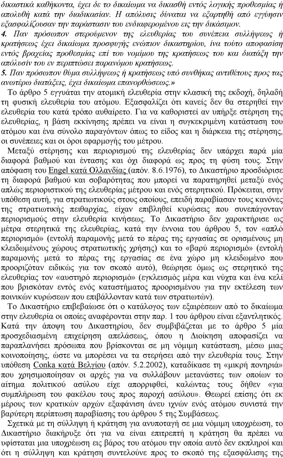 Παν πρόσωπον στερούµενον της ελευθερίας του συνέπεια συλλήψεως ή κρατήσεως έχει δικαίωµα προσφυγής ενώπιον δικαστηρίου, ίνα τούτο αποφασίση εντός βραχείας προθεσµίας επί του νοµίµου της κρατήσεως του