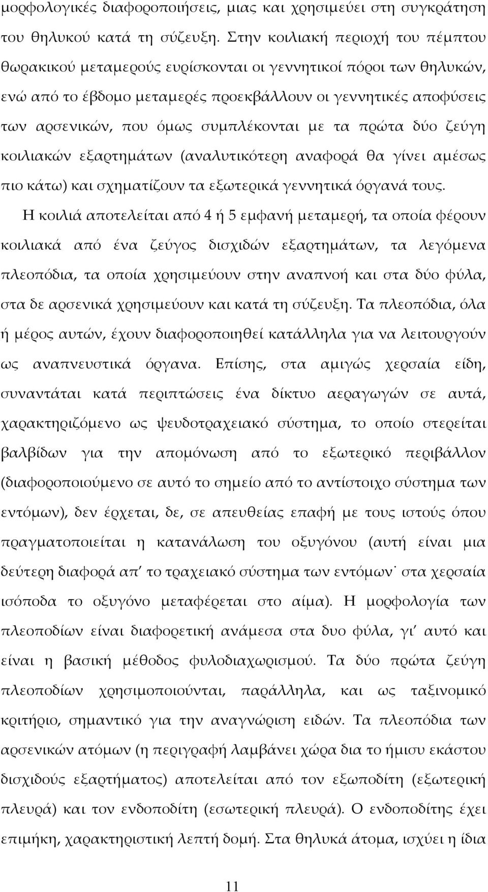 συμπλέκονται με τα πρώτα δύο ζεύγη κοιλιακών εξαρτημάτων (αναλυτικότερη αναφορά θα γίνει αμέσως πιο κάτω) και σχηματίζουν τα εξωτερικά γεννητικά όργανά τους.