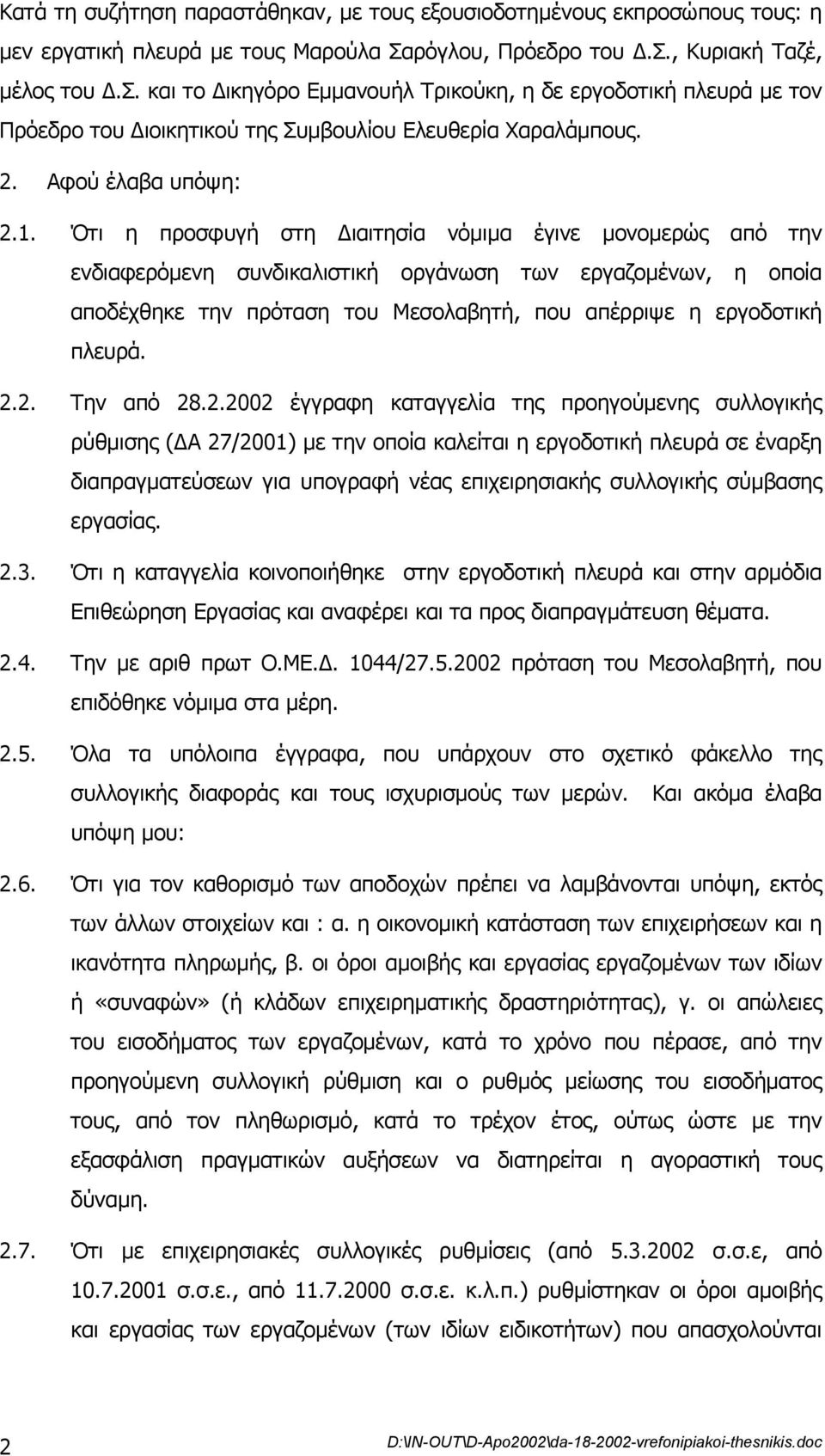 Ότι η προσφυγή στη ιαιτησία νόµιµα έγινε µονοµερώς από την ενδιαφερόµενη συνδικαλιστική οργάνωση των εργαζοµένων, η οποία αποδέχθηκε την πρόταση του Μεσολαβητή, που απέρριψε η εργοδοτική πλευρά. 2.