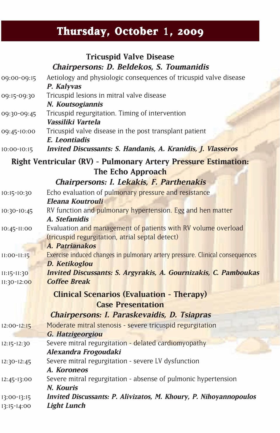 Timing of intervention Vassiliki Vartela 09:45-10:00 Tricuspid valve disease in the post transplant patient E. Leontiadis 10:00-10:15 Invited Discussants: S. Handanis, A. Kranidis, J.