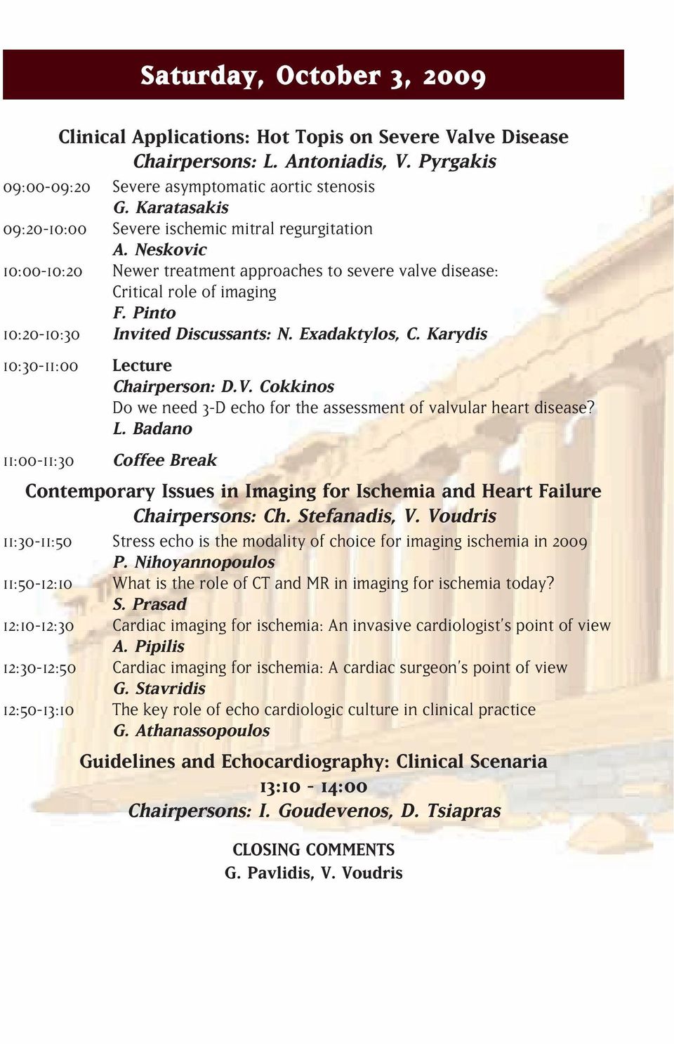 Pinto 10:20-10:30 Invited Discussants: N. Exadaktylos, C. Karydis 10:30-11:00 Lecture Chairperson: D.V. Cokkinos Do we need 3-D echo for the assessment of valvular heart disease? L. Badano 11:00-11:30 Coffee Break Contemporary Issues in Imaging for Ischemia and Heart Failure Chairpersons: Ch.