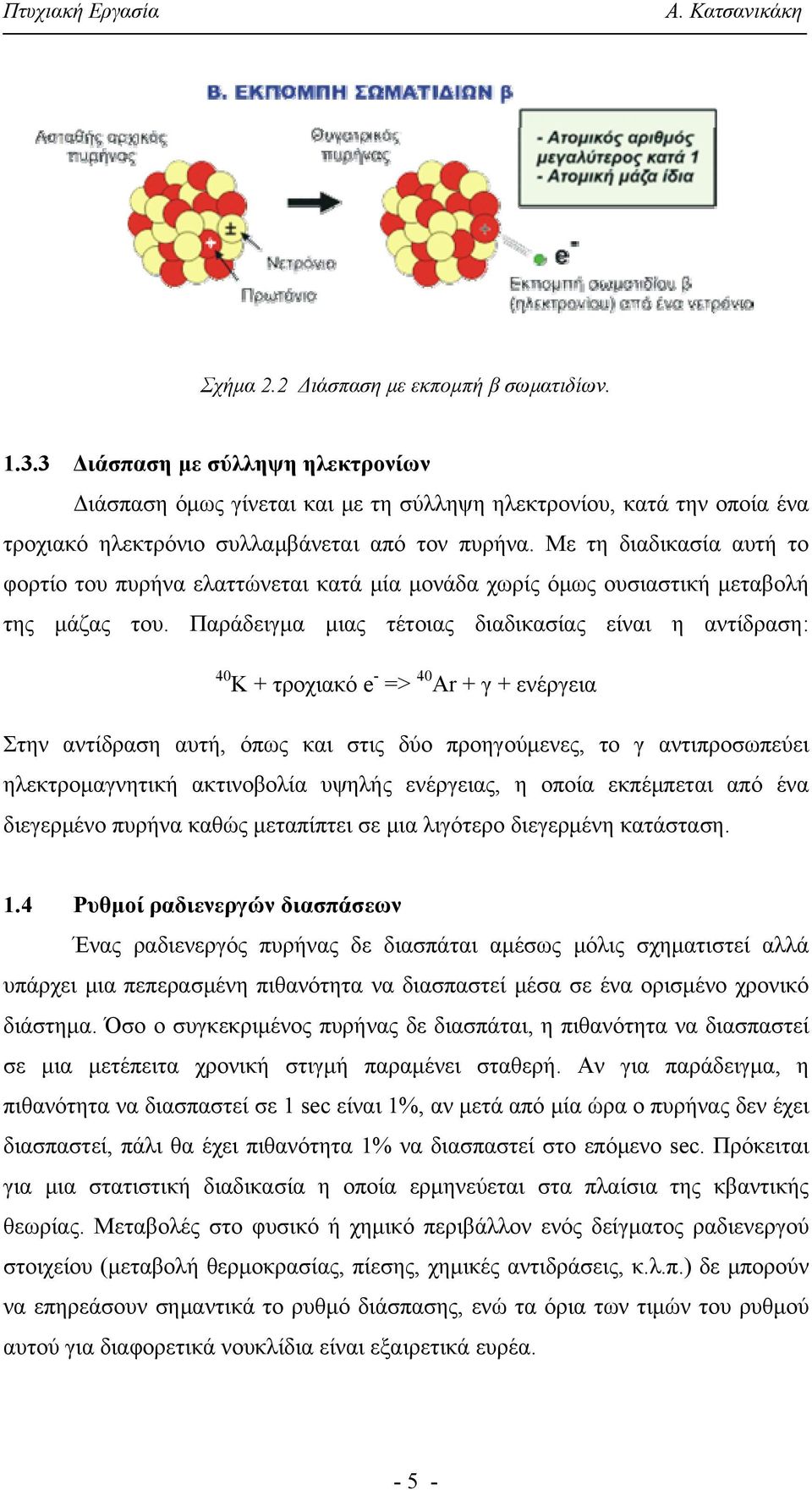 Με τη διαδικασία αυτή το φορτίο του πυρήνα ελαττώνεται κατά μία μονάδα χωρίς όμως ουσιαστική μεταβολή της μάζας του.