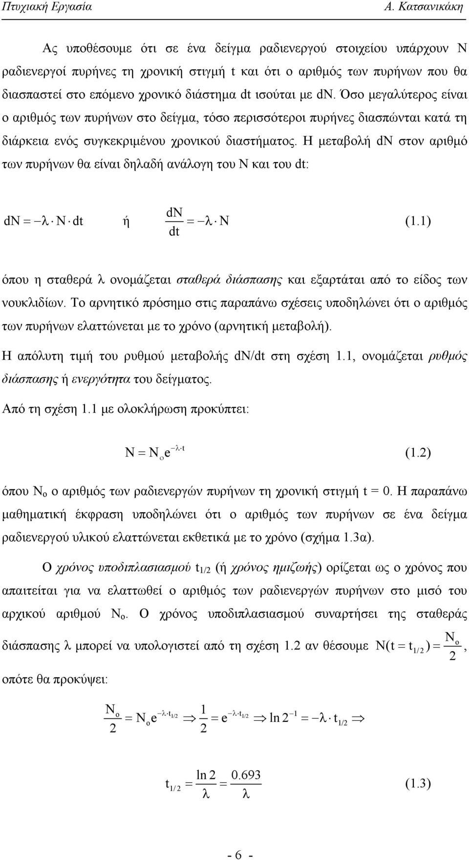 Η μεταβολή dn στον αριθμό των πυρήνων θα είναι δηλαδή ανάλογη του Ν και του dt: dn = λ N dt ή dn dt = λ Ν (1.1) όπου η σταθερά λ ονομάζεται σταθερά διάσπασης και εξαρτάται από το είδος των νουκλιδίων.